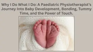 E14: Why I Do What I Do: A Paediatric Physiotherapist’s Journey Into Baby Development and Bonding.