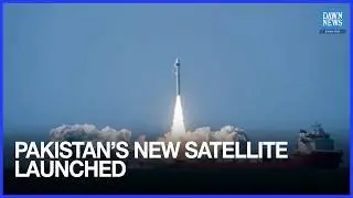 Pakistan Launches Second Indigenous Earth Observation Satellite From China | Dawn News English