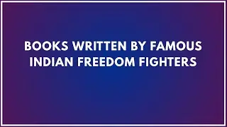 BOOKS WRITTEN BY FAMOUS INDIAN FREEDOM FIGHTERS