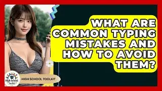 What Are Common Typing Mistakes And How To Avoid Them? - High School Toolkit