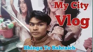 My City Vlog || Bhinga To Bahraich