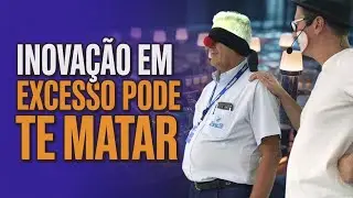 EXCESSO DE INOVAÇÃO É UM PERIGO PARA O SEU NEGÓCIO