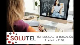 TICs Talk de SOLUTEL: Tecnolog&iacute;a para teleformaci&oacute;n segura.