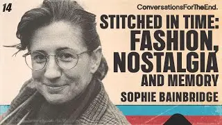 Ep 14 - Sophie Bainbridge - Clothing & Memory: Creating Heritage, Nostalgia, and Community