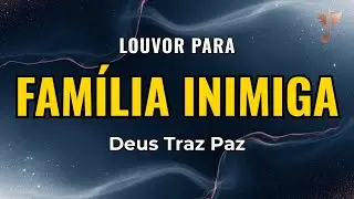 Louvor para Quando a Família Vira Inimiga — Deus Traz a Paz Onde Há Guerra (2026)