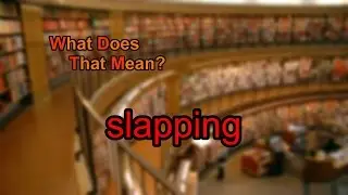 What does slapping mean?