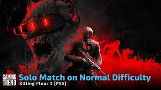 Killing Floor 3 - Solo Match on Normal [GamingTrend]