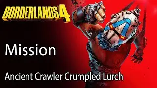 Borderlands 4 Mission Ancient Crawler Crumpled Lurch