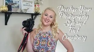 Develop Your Photography Style and Find Consistency