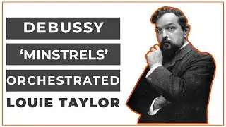 Debussy's Prelude No. 12 'Minstrels' - Orchestrated by Louie Taylor