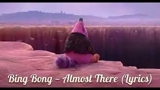 Almost there - Bing Bong (Lyrics)