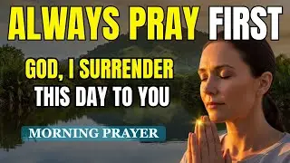 Always Pray First | Surrender Your Morning to GOD | Daily Prayer for Grace, Strength, and Protection
