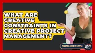 What Are Creative Constraints In Creative Project Management? - Directing Creative Success