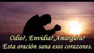 ODIO?, ENVIDIA?, AMARGURA? &laquo;ESTA ORACI&Oacute;N SANA ESOS CORAZONES.