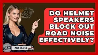 Do Helmet Speakers Block Out Road Noise Effectively? - Ride or Die Motorcycles