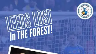 TIME TO GO DANIEL! FOREST 3-1 LEEDS POST MATCH THOUGHTS!! 