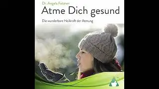 Atme Dich gesund: Die wunderbare Heilkraft der Atmung von Dr. Angela Fetzner | Vollst&auml;ndiges H&ouml;rbuch