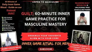 Guilt: 60 Minutes of Inner Game Practice Session for Masculine Mastery