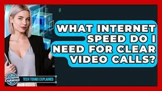 What Internet Speed Do I Need For Clear Video Calls? - Tech Terms Explained