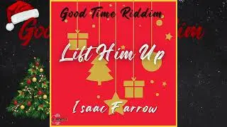 Lift Him Up- Isaac Farrow ( Good Time Riddim)