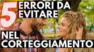 5 Errori da evitare nel Corteggiamento