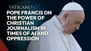 Pope Francis on the Power of Christian Journalism in Times of AI and Oppression