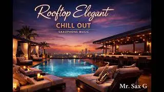 Rooftop Elegant Chill Out Saxophone Music - Mr. Sax G 🎷