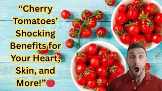 &ldquo;Cherry Tomatoes&rsquo; Shocking Benefits for Your Heart, Skin, and More!&rdquo;🍅