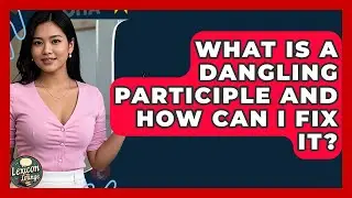 What Is A Dangling Participle And How Can I Fix It? - Lexicon Lounge