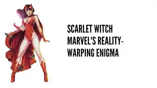 Scarlet Witch Marvel's Reality Warping Enigma