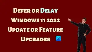 Defer or Delay Windows 11 2022 Update or Feature Upgrades