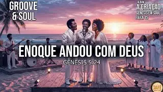 Enoque Andou Com Deus (Gn 5:24) - Groove & Soul