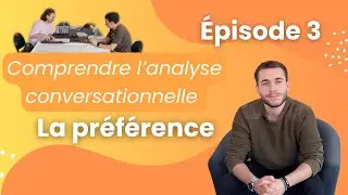 Comprendre l'analyse conversationnelle - ÉPISODE 3 : La préférence