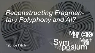 Fabrice Fitch: Reconstructing Fragmentary Polyphony and AI? &ndash; Musica ex Machina Symposium