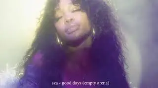 sza - good days (EMPTY ARENA)