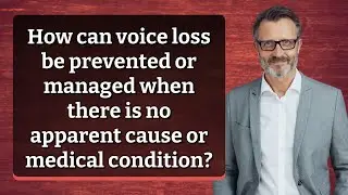 How can voice loss be prevented or managed when there is no apparent cause or medical condition?