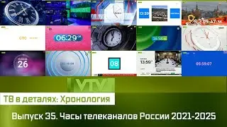 ТВ в деталях: Хронология. Выпуск 35. Часы телеканалов России 2021-2025