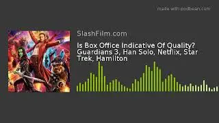 Is Box Office Indicative Of Quality? Guardians 3, Han Solo, Netflix, Star Trek, Hamilton