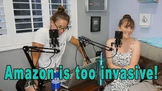 Amazon is TOO Invasive! Ep: 73
