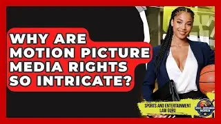 Why Are Motion Picture Media Rights So Intricate? - Sports and Entertainment Law Guru