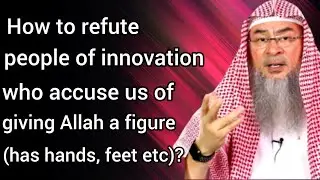 How to refute deviant people who accuse us of giving Allah a figure (hands, feet..) Assim al hakeem