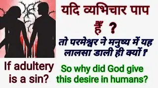 यदि व्यभिचार पाप है तो परमेश्वर ने मनुष्यों मे यह लालसा डाली क्यों Adultery is sin, why God give us?