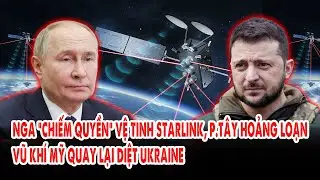 Nga “chiếm quyền” vệ tinh Starlink, p.Tây hoảng loạn: Vũ khí Mỹ quay lại diệt Ukraine