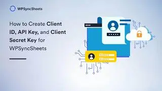 How to Create Client ID, API Key, and Client Secret Key for WPSyncSheets | Google Cloud Setup