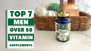 7 Best Vitamin Supplements for Men Over 50 to Boost Health