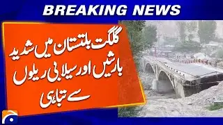 Heavy rains and flash floods in Gilgit-Baltistan..!! | Breaking News | Geo News