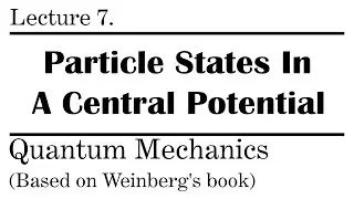 7. Particle States In A Central Potential | Weinberg&rsquo;s Lectures on Quantum Mechanics