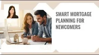Smart Mortgage Planning for Newcomers