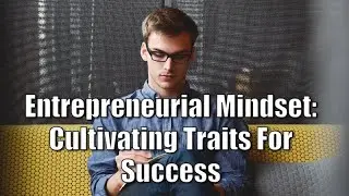 Entrepreneurial Mindset  Cultivating Traits for Success | LearnwithAItech