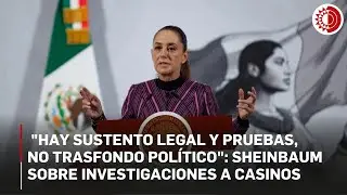 Con sustento legal y pruebas y sin trasfondo pol&iacute;tico investigaciones a casinos: Sheinbaum